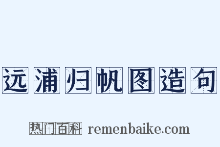 远浦归帆图造句是什么意思的图片